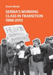 La classe ouvrière de Serbie dans la transition 1988-2013 (Goran Musić)